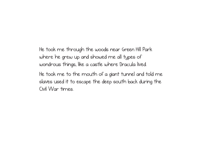 He took me through the woods near Green Hill Park where he grew up and showed me all types of wondrous things, like a castle where Dracula lived.